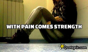 with pain comes strength