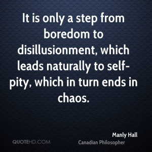 It is only a step from boredom to disillusionment, which leads ...