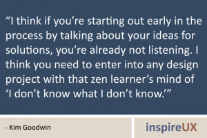 ... mind of ‘I don’t know what I don’t know.’” - Kim Goodwin