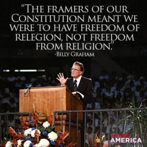 ... to have freedom of religion. Not freedom from religion. Billy Graham