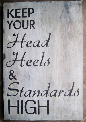 keep your head, heels and standards high