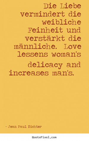 Quotes about love - Die liebe vermindert die weibliche feinheit und ...