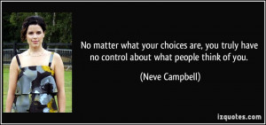 ... truly have no control about what people think of you. - Neve Campbell