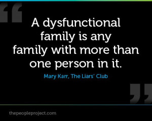 ... family with more than one person in it. ? Mary Karr, The Liars' Club