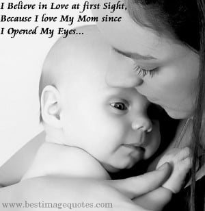 Quote: I Believe in Love at first Sight, because I love My Mom since I ...