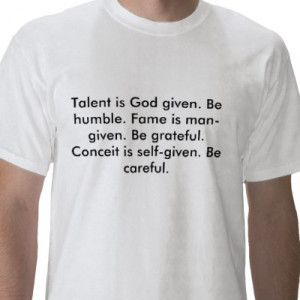talent-is-god-given-be-humble-fame-is-man-given-be-grateful-conceit-is ...