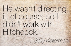 Nice Work Quote by Sally Kellerman - I Didn’t Work with Hitchcock ...