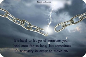 Its hard to let go of someone you held onto for so long, but sometimes ...