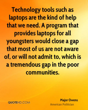 Technology tools such as laptops are the kind of help that we need. A ...