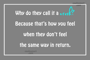 Crush Quote: Why do they call it a crush?...