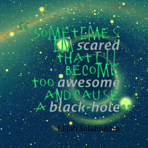 Quotes Picture: sometimes im scared that i'll become too awesome and ...