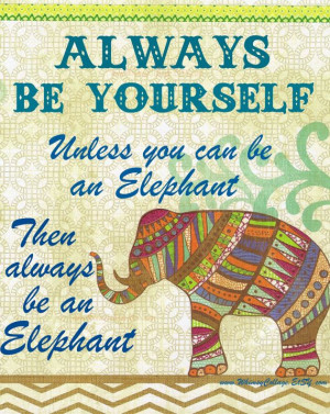 ... . Unless you can be a ELEPHANT- Inspirational Animal #Art, #Quote
