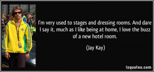 ... like being at home, I love the buzz of a new hotel room. - Jay Kay