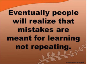 Eventually people will realize thet mistakes are meant for learning ...
