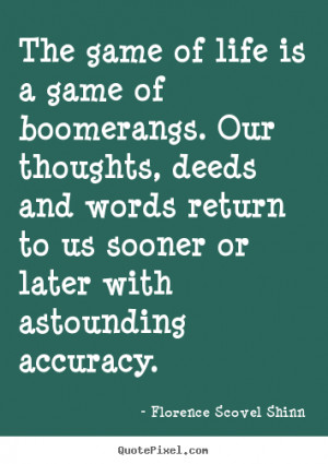 Quotes about life - The game of life is a game of boomerangs. our ...
