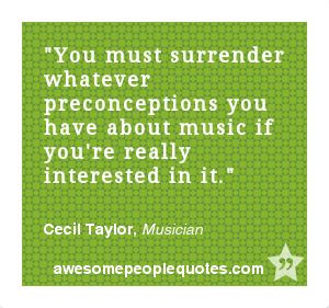 ... music if you're really interested in it. – Cecil Taylor, Musician