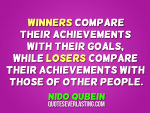 Winners compare their achievements with their goals, while losers ...