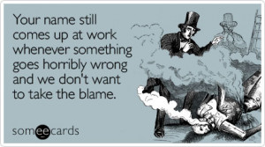 someecards.com - Your name still comes up at work whenever something ...