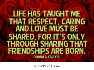 Quotes about love - Life has taught me that respect, caring and love ...