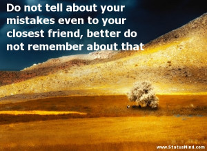 Do not tell about your mistakes even to your closest friend, better do ...