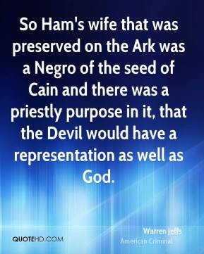 Warren Jeffs - So Ham's wife that was preserved on the Ark was a Negro ...
