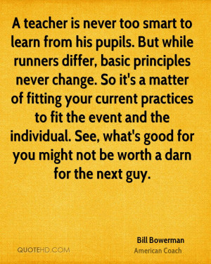 teacher is never too smart to learn from his pupils. But while runners ...