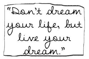 live your dream quotes don t dream your life but live your dream