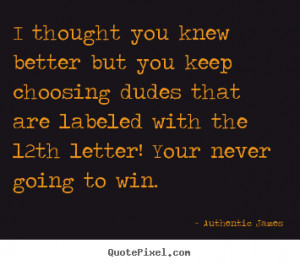 Authentic James image quotes - I thought you knew better but you keep ...