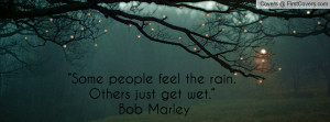 ... feel the rain. others just get wet.” ― bob marley , Pictures