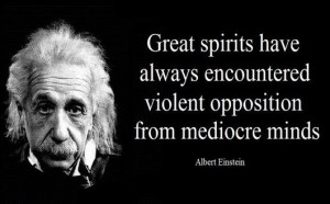 Great spirits have always encountered violent opposition from mediocre ...