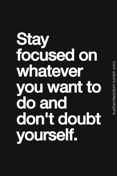 Stay Focused and Don't Doubt!! picture quotes, stay focused quotes ...