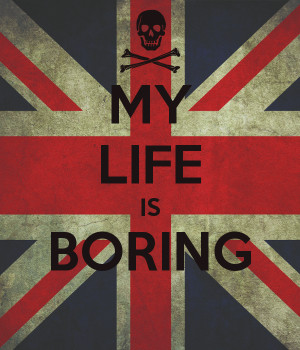 My Life Is Boring My life is boring