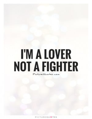 lover not a fighter Picture Quote #1
