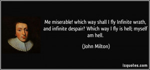 despair? Which way I fly is hell; myself am hell. - John Milton