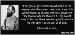 ... to make me look upon it as the sum of all evils. - Stonewall Jackson