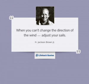 ... Quote: What to Do if You Can’t Change the Direction of the Wind