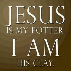 He is the Potter and I am the clay