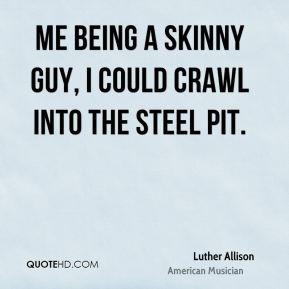 Luther Allison - Me being a skinny guy, I could crawl into the steel ...