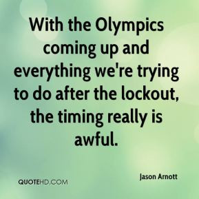 Jason Arnott - With the Olympics coming up and everything we're trying ...
