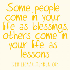 ... come in your life as blessings, others come in your life as lessons