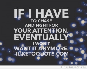 ... and fight for your attention, eventually I won't want it anymore