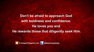 DON'T BE AFRAID TO APPROACH GOD WITH BOLDNESS AND CONFIDENCE. HE LOVES ...