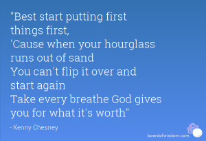 Best start putting first things first, 'Cause when your hourglass runs ...