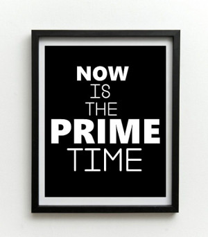 Inspirational Quote, Now Is the Prime Time Print, Typography Print ...