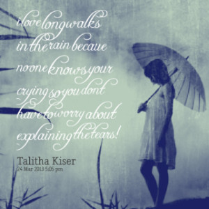 thumbnail of quotes i love long walks in the rain becaue no one knows ...