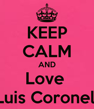 Keep Calm And Love Luis Coronel