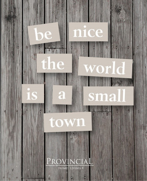 Be nice the world is a small town