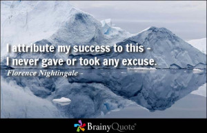 ... to this - I never gave or took any excuse. - Florence Nightingale