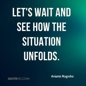 Avianto Nugroho - Let's wait and see how the situation unfolds.