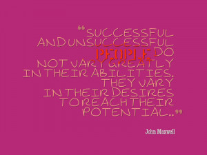 ... . They vary in their desires to reach their potential. *John Maxwell